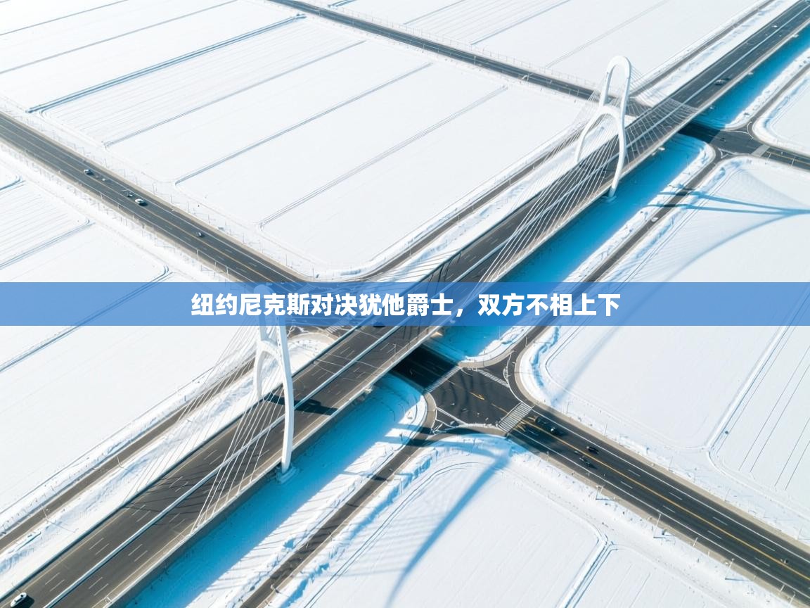 纽约尼克斯对决犹他爵士，双方不相上下  第1张