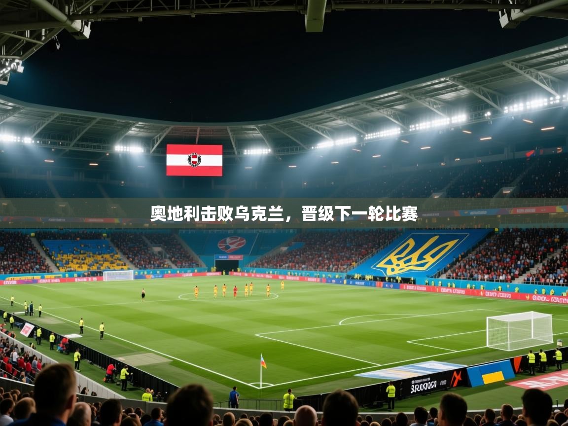 奥地利击败乌克兰,晋级下一轮比赛 第1张